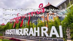 Bandara I Gusti Ngurah Rai Menjadi Bandara Dengan Protokol Kesehatan Terbaik Se-Asia