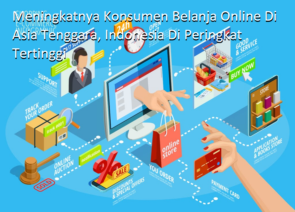 Meningkatnya Konsumen Belanja Online Di Asia Tenggara, Indonesia Di Peringkat Tertinggi